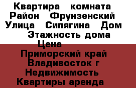 Квартира 1 комната › Район ­ Фрунзенский › Улица ­ Сипягина › Дом ­ 32 › Этажность дома ­ 5 › Цена ­ 16 000 - Приморский край, Владивосток г. Недвижимость » Квартиры аренда   